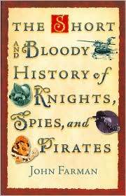 The Short and Bloody History of Knights, Spies, and Pirates (Hardcover)