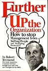 Further Up the Organization: How to Stop Management from Stifling People and Strangling Productivity