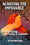 Achieving the Impossible: Stories of Courage, Caring & Community Achieving the Impossible: Stories of Courage, Caring & Community