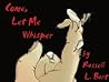 Come, Let Me Whisper by Russell L. Burt