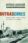 Outras Cores – Ensaios sobre a Vida, a Arte, os Livros e as C... by Orhan Pamuk