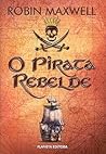 O Pirata Rebelde by Robin Maxwell