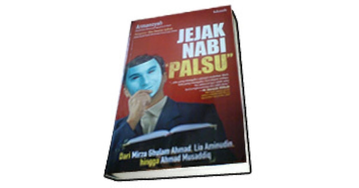 Jejak Nabi Palsu Dari Mirza Ghulam Ahmad Lia Aminuddin Hingga Ahmad Musaddiq By Armansyah