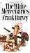The White Mercenaries by Frank Harvey