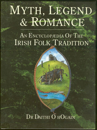 Myth, Legend and Romance: An Encyclopedia of the Irish Folk Tradition (Hardcover)