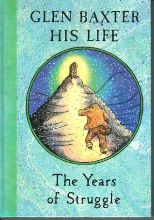 Glen Baxter: his life - the years of struggle (Hardcover)