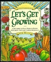 Let's Get Growing: A Dirt-Under-The-Nails Primer to Raising Vegetables, Fruits and Flowers Organically (Hardcover)