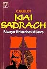 Kiai Sadrach: Riwayat Kristenisasi di Jawa Kiai Sadrach: Riwayat Kristenisasi di Jawa