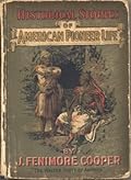 Historical Stories of American Pioneer Life - As Told in the Famous Leatherstocking Tales