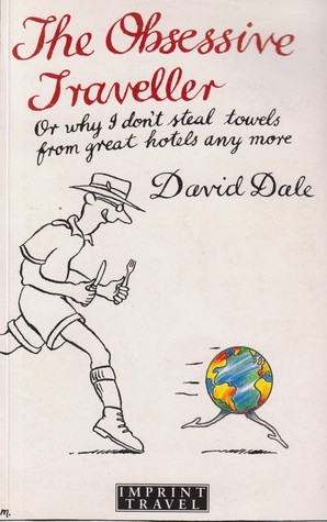 The Obsessive Traveller: Or Why I Don't Steal Towels from Great Hotels Anymore (Paperback)