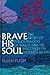 Brave His Soul: The Story o...
