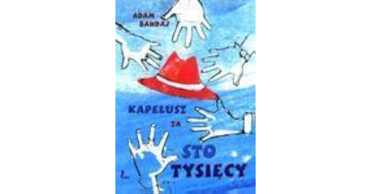 Kapelusz Za Sto Tysięcy Streszczenie Pdf Kapelusz za sto tysięcy by Adam Bahdaj