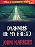 Darkness, Be My Friend by John Marsden