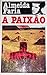 A Paixão by Almeida Faria
