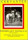 Exemplary Novels IV: Lady Cornelia, the Deceitful Marriage, the Dialogue of the Dogs