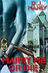 Marry Me or Die by D.J. Manly
