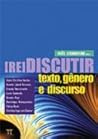 [RE]DISCUTIR TEXTO, GENERO E DISCURSO