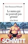 Le Sumo qui ne pouvait pas grossir by Éric-Emmanuel Schmitt Le Sumo qui ne pouvait pas grossir by Éric-Emmanuel Schmitt