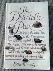 The Delectable Past: The Joys of the Table, from Rome to the Renaissance, from Queen Elizabeth I to Mrs. Beeton : The Menus, the Manners, and the Most Delectable Recipes of the Past, Masterfully Recreated for Cooking and Enjoying Today (Paperback)