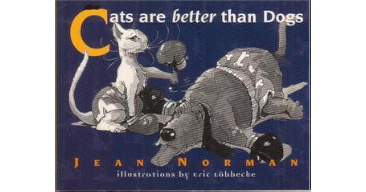 Cats Are Better Than Dogs By Jean Norman