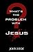 What's the Problem with Jesus?
