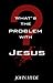 What's the Problem with Jesus?