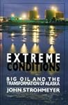 EXTREME CONDITIONS: Big Oil and the Transformation of Alaska