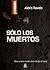 Sólo los muertos by Alexis Ravelo