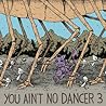 You Ain't No Dancer Volume 3 You Ain't No Dancer Volume 3