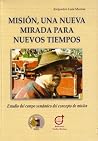 Misión, una nueva mirada para nuevos tiempos: Estudio del campo Semántica del concepto Misión, Misión, una nueva mirada para nuevos tiempos: Estudio del campo Semántica del concepto Misión,