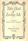 Take Heed of Loving Me: a Novel about John Donne Take Heed of Loving Me: a Novel about John Donne