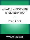 What'll We Do with Ragland Park? by Philip K. Dick