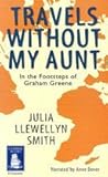 Travels Without My Aunt: In the Footsteps of Graham Greene