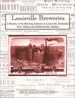 Louisville Breweries: A History of the Brewing Industry in Louisville, Kentucky; New Albany and Jeffersonville, Indiana (Paperback)