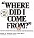 Where Did I Come From?