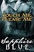 Touch Me, Please Me by Sapphire Blue