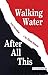 Walking Water/After All This/2 Novellas