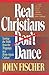 Real Christians Don't Dance! Sorting the Truth from the Trapp... by John Fischer Real Christians Don't Dance! Sorting the Truth from the Trapp... by John Fischer