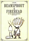 Beansprout & Firehead In the Infinite Madness I : ถั่วงอกและหัวไฟ ในความบ้าคลั่งอันมิรู้สิ้นสุด