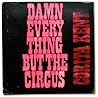 Damn Every Thing But The Circus