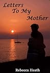 Letters to My Mother by Rebecca  Heath