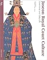 Joseon Royal Court Culture: Ceremonial and Daily Life Joseon Royal Court Culture: Ceremonial and Daily Life