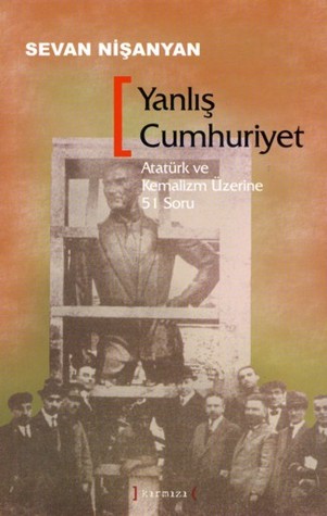 Yanlış Cumhuriyet: Atatürk ve Kemalizm Üzerine 51 Soru (Paperback)