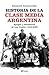Historia de la clase media argentina. Apogeo y decadencia de una ilusión, 1919-2003