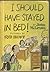 I Should Have Stayed in Bed! by Joan M. Lexau I Should Have Stayed in Bed! by Joan M. Lexau