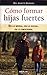 Cómo formar hijas fuertes / Raising Strong Daughters (Spanish Edition)