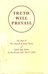 Truth Will Prevail:  The Rise of The Church of Jesus Christ of Latter-day Saints in the British Isles 1837-1987