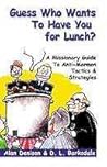 Guess Who Wants To Have You for Lunch: A Missionary Guide To Anti-Mormon Tactics & Strategies