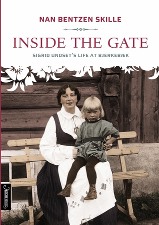 Inside the Gate: Sigrid Undset's Life at Bjerkebæk (Hardcover)