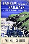 Rambles beyond Railways or, Notes in Cornwall Taken A-Foot by Wilkie Collins Rambles beyond Railways or, Notes in Cornwall Taken A-Foot by Wilkie Collins